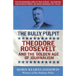 The Bully Pulpit: Theodore Roosevelt and the Golden Age of Journalism