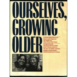 Ourselves, Growing Older: Women Aging with Knowledge and Power (A Touchstone book)