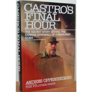 Castro's Final Hour: The Secret Story Behind the Coming Downfall of Communist Cuba