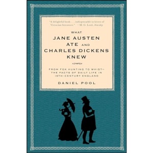 What Jane Austen Ate and Charles Dickens Knew: From Fox Hunting to Whist-the Facts of Daily Life in Nineteenth-Century England