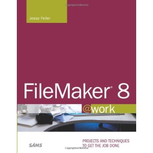 FileMaker 8 @Work: Projects and Techniques to Get the Job Done