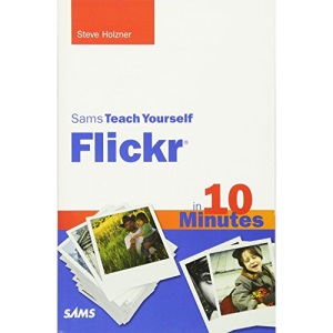 Sams Teach Yourself Flickr in 10 Minutes (Sams Teach Yourself...in 10 Minutes)