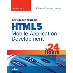 Sams Teach Yourself HTML5 Mobile Application Development in 24 Hours (Sams Teach Yourself...in 24 Hours)