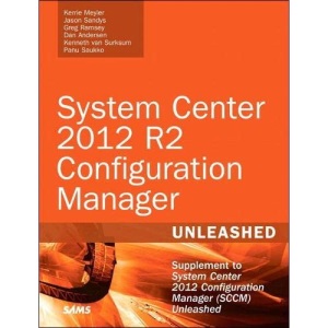 System Center 2012 R2 Configuration Manager Unleashed: Supplement to System Center 2012 Configuration Manager (SCCM) Unleashed