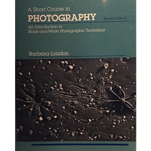 A Short Course in Photography: An Introduction to Black-and-White Photographic Technique