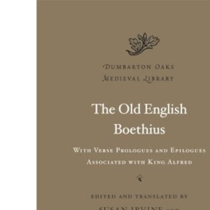 Old English Boethius: With Verse Prologues and Epilogues Associated with King Alfred: 19 (Dumbarton Oaks Medieval Library)