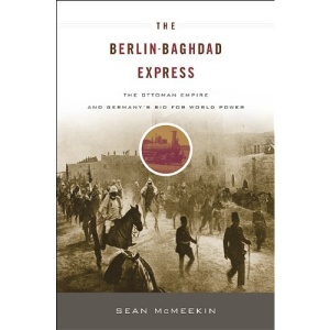 The Berlin-Baghdad Express: The Ottoman Empire and Germany's Bid for World Power