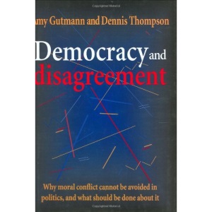 Democracy & Disagreement – Why Moral Conflict Cannot Be Avoided in Politics, & What Should be Done About It