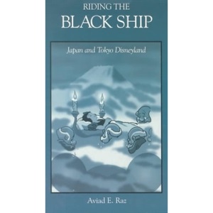 Riding the Black Ship: Japan and Tokyo Disneyland (Harvard East Asian Monographs)