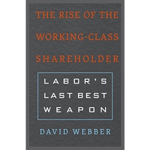 The Rise of the Working-Class Shareholder: Labor’s Last Best Weapon