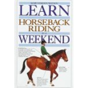 Learn Horseback Riding in a Weekend (Learn in a Weekend Series)