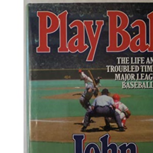 Play Ball: the Life and Troubled Times of Major League Baseball