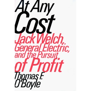 At Any Cost: Jack Welch, General Electric, and the Pursuit of Profit