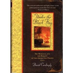 Under the Black Flag: The Romance and the Reality of Life Among the Pirates