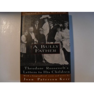 A Bully Father: Theodore Roosevelt's Letters to His Children