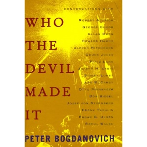 Who the Devil Made It: Conversations With Robert Aldrich, George Cukor, Allan Dwan, Howard Hawks, Alfred Hitchcock, Chuck Jones, Fritz Lang, Joseph H. Lewis, Sidney Lumet