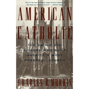 American Catholic: The Saints and Sinners Who Built America's Most Powerful Church
