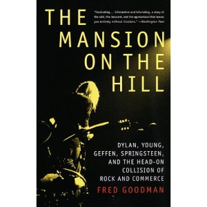 The Mansion on the Hill: Dylan, Young, Geffen, Springsteen, and the Head-on Collision of Rock and Commerce