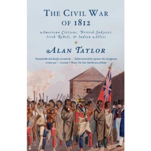 The Civil War of 1812: American Citizens, British Subjects, Irish Rebels, & Indian Allies (Vintage)