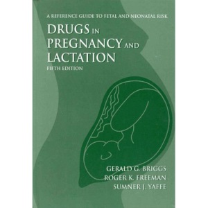 Drugs in Pregnancy and Lactation: A Reference Guide to Fetal and Neonatal Risk