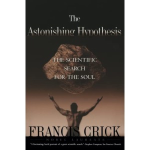 The Astonishing Hypothesis : The Scientific Search for the Soul