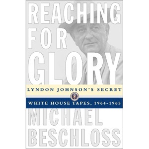 Reaching for Glory: Lyndon Johnson's Secret Whitehouse Tapes, 1964-1965
