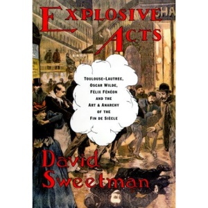 Explosive Acts: Toulouse-Lautrec, Felix Feneon, and the Art and Anarchy of the Fin de Siecle