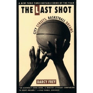 The Last Shot: City Streets, Basketball Dreams (A Touchstone book)