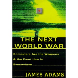 Next World War, The: Computers are the Weapons and the Front Line is Everywhere