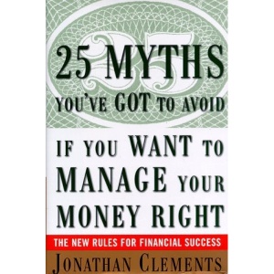 25 Myths You'Ve Got to Avoid-- If You Want to Manage Your Money Right: The New Rules for Financial Success