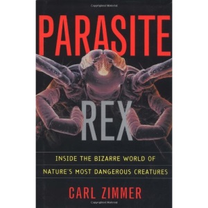 Parasite Rex: Inside the Bizarre World of Natures Most Dangerous Creatures