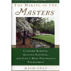 The Making of the Masters: Clifford Roberts, Augusta National, and Golf's Most Prestigious Tournament