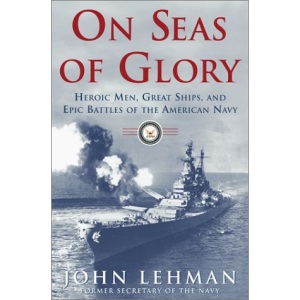 On Seas of Glory: Heroic Men, Great Ships, and Epic Battles of the American Navy