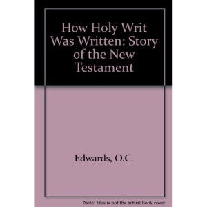 How Holy Writ Was Written: Story of the New Testament