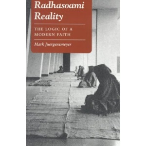 Radhasoami Reality: The Logic of a Modern Faith