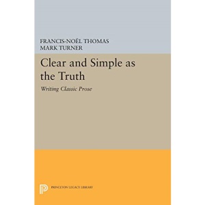 Clear and Simple as the Truth: Writing Classic Prose (Princeton Legacy Library, 4842)