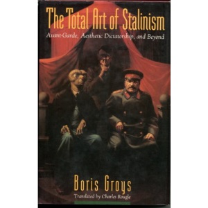 The Total Art of Stalinism – Avant–Garde, Aesthetic Dictatorship, & Beyond: Avant-Garde, Aesthetic Dictatorship, and Beyond