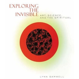 Exploring the Invisible: Art, Science, and the Spiritual