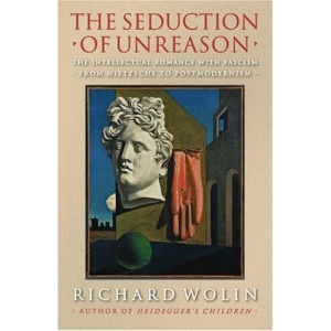 The Seduction of Unreason: The Intellectual Romance with Fascism from Nietzsche to Postmodernism