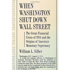 When Washington Shut Down Wall Street: The Great Financial Crisis of 1914 and the Origins of America's Monetary Supremacy
