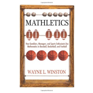 Mathletics: How Gamblers, Managers, and Sports Enthusiasts Use Mathematics in Baseball, Basketball, and Football