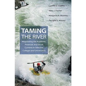 Taming the River: Negotiating the Academic, Financial, and Social Currents in Selective Colleges and Universities (The William G. Bowen Series, 51)