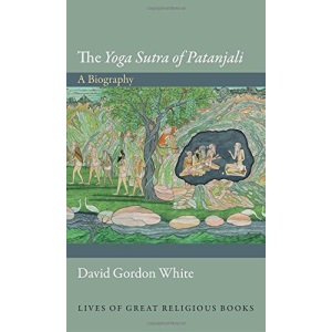 The Yoga Sutra of Patanjali: A Biography (Lives of Great Religious Books)