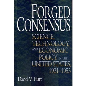 Forged Consensus: Science, Technology, and Economic Policy in the United States, 1921-1953: 109 (Princeton Studies in American Politics: Historical, International, and Comparative Perspectives)