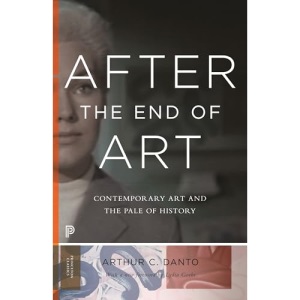 After the End of Art: Contemporary Art and the Pale of History (Princeton Classics): Contemporary Art and the Pale of History - Updated Edition (The A. W. Mellon Lectures in the Fine Arts, 44)
