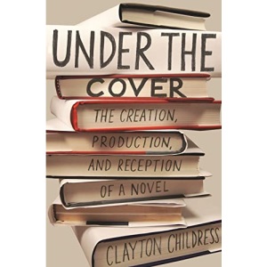 Under the Cover: The Creation, Production, and Reception of a Novel (Princeton Studies in Cultural Sociology)