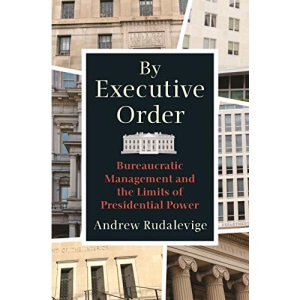 By Executive Order: Bureaucratic Management and the Limits of Presidential Power