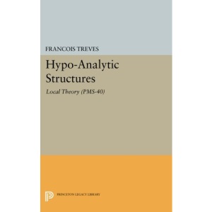 Hypo-Analytic Structures (PMS-40): Local Theory (PMS-40) (Princeton Legacy Library)
