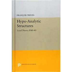 Hypo-Analytic Structures: Local Theory (PMS-40) (Princeton Legacy Library)