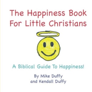 The Happiness Book For Little Christians: A Biblical Guide To Happiness!